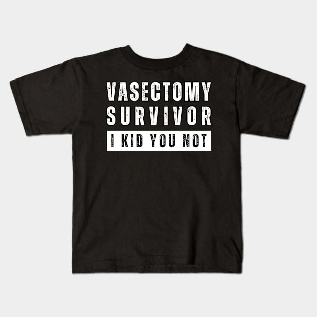 Vasectomy Survivor, I Kid You Not Kids T-Shirt by Live.Good